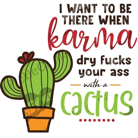 I Want To Be There When Karma Dry Fucks Your Ass With A Cactus Etsy