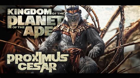 Kingdom Of The Planet Of The Apes Proximus Cesar Everything You Need