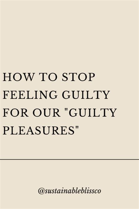 How To Stop Feeling Guilty For Your Guilty Pleasures Artofit