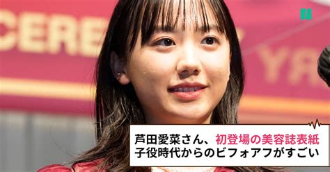 芦田愛菜さん、美容誌の表紙に初登場。「なんだか感慨深いわぁ」と子役時代と比べる声も【ビフォーアフター画像】 ハフポスト Life