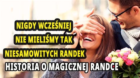 Nigdy wcześniej nie mieliśmy tak niesamowitych randek Historia o