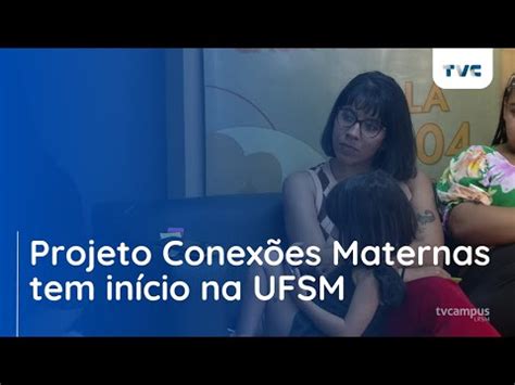 Projeto Conex Es Maternas Tem In Cio Na Ufsm Youtube