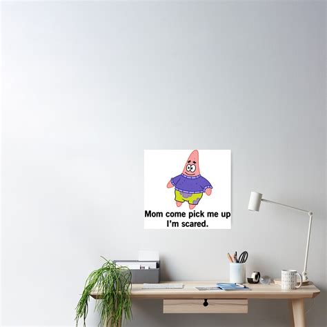 Patrick Star Mom Come Pick Me Up I M Scared Poster By