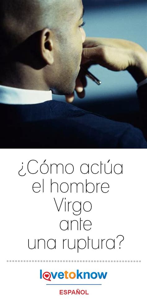 Cómo actúa el hombre Virgo ante la ruptura en 2020 Hombre virgo