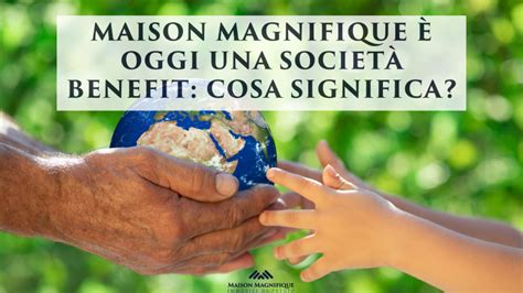 Maison Magnifique è oggi una società benefit cosa significa Case di