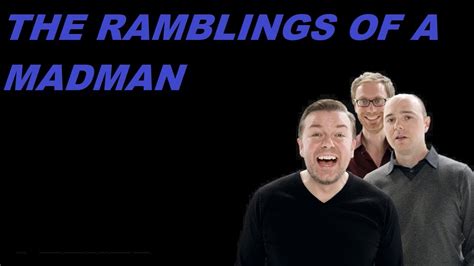 THE RAMBLINGS OF A MADMAN Ricky Gervais Karl Pilkington Steve