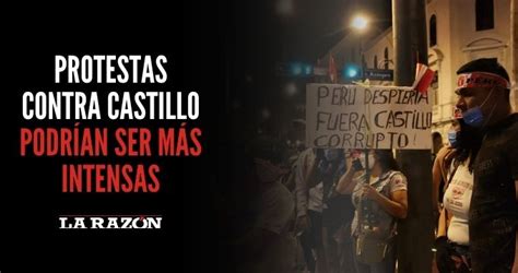 Protestas contra Castillo podrían ser más intensas La Razón