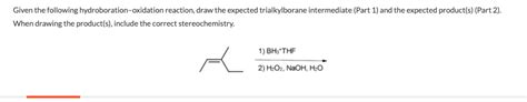 Solved Given The Following Hydroboration Oxidation Reaction Chegg