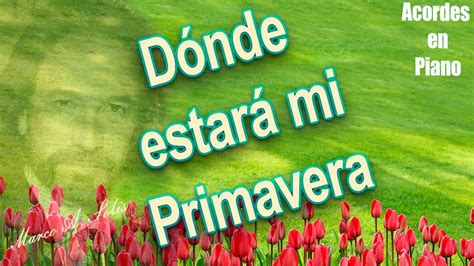 Marco Antonio Sol S Donde Estar Mi Primavera Acordes En Piano Youtube