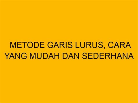 Metode Garis Lurus Cara Yang Mudah Dan Sederhana Untuk Menghitung