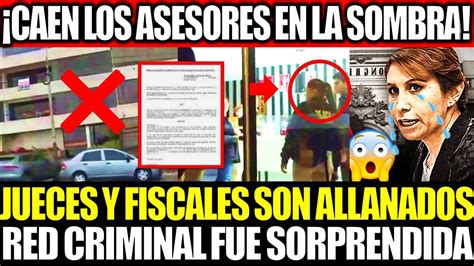 ¡lo Último Allanan Viviendas Y Oficinas De Los Asesores En La Sombra