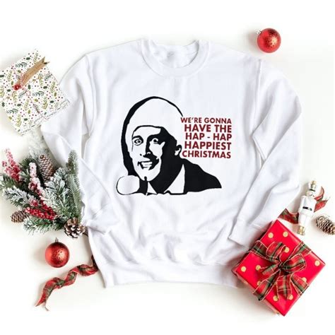 We Re Gonna Have The Hap Hap Happiest Christmas Sweatshirt Merry