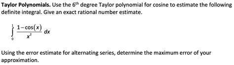 SOLVED: Taylor Polynomials. Use the 6th degree Taylor polynomial for ...