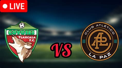 Tlaxcala Vs Atletico La Paz Live Streaming Match And Live Scoring