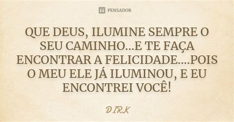 Que Deus Ilumine Sempre O Seu Dirk Pensador