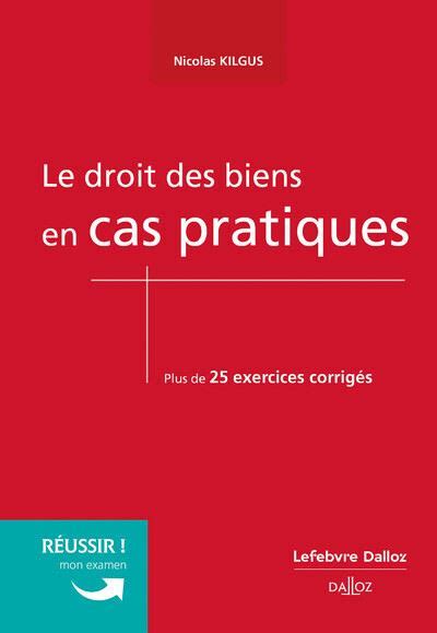 Le Droit Des Biens En Cas Pratiques Broch Nicolas Kilgus Achat