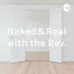 Naked Real With The Rev Podcast Addict