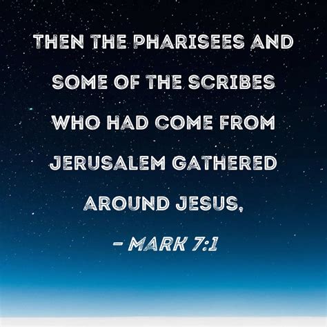 Mark 7:1 Then the Pharisees and some of the scribes who had come from