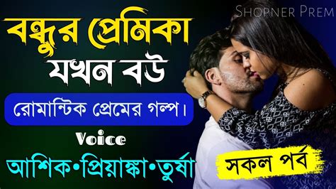 বন্ধুর প্রেমিকা যখন বউ সকল পর্ব Romantic Love Story Couple Story Ft Ashik•priyanka Shopner