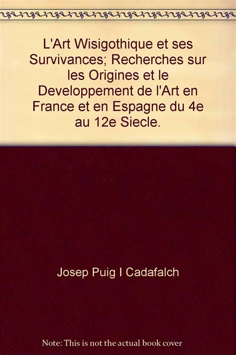 L Art Wisigothique Et Ses Survivances Recherches Sur Les Origines Et