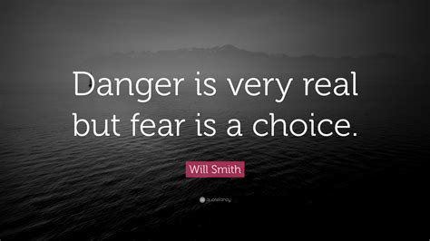 Will Smith Quote Danger Is Very Real But Fear Is A Choice”