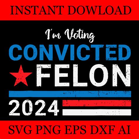 I M Voting For A Convicted Felon 2024 SVG Vote Felon Trump 2024 SVG