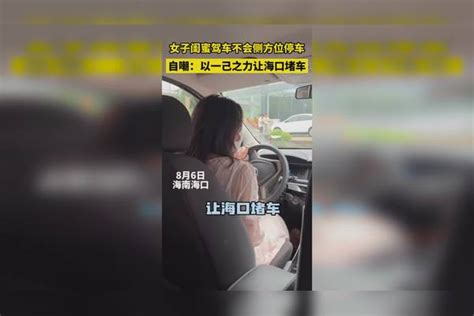 女子闺蜜驾车不会侧方位停车，自嘲：以一己之力让海口堵车海口女子