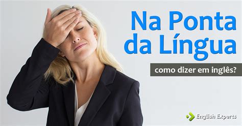 Como Dizer Na Ponta Da Língua Em Inglês English Experts