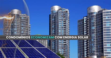 Energia Solar A solução inteligente para reduzir custos em condomínios