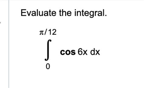 Solved Evaluate The Integral∫0π12cos6xdx