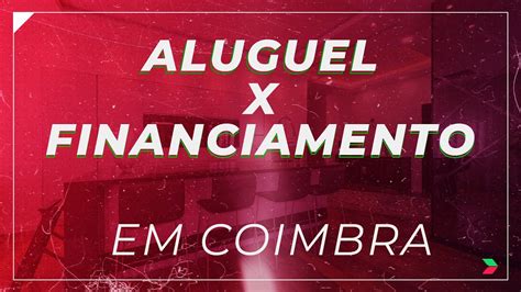 Aluguel X Financiamento Em Coimbra Youtube