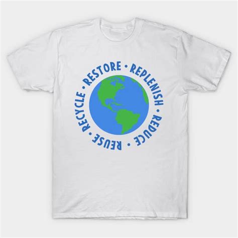 Earth Day Restore Replenish Reduce Reuse Recycle Earth Day T Shirt Teepublic