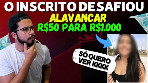 O INSCRITO DESAFIOU A BRUNINHA ME DESAFIOU ALAVANCAR R 50 00 PARA R 1