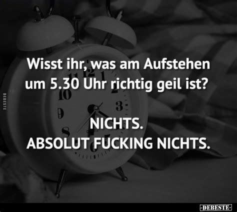 Wisst Ihr Was Am Aufstehen Um Uhr Richtig Geil Ist Nichts