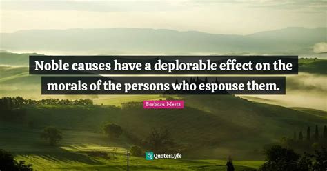 Noble Causes Have A Deplorable Effect On The Morals Of The Persons Who