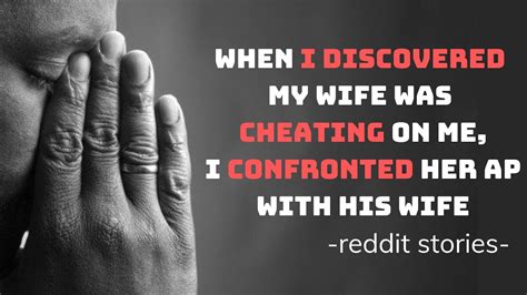 When I Discovered My Wife Was Cheating On Me I Confronted Her Ap With