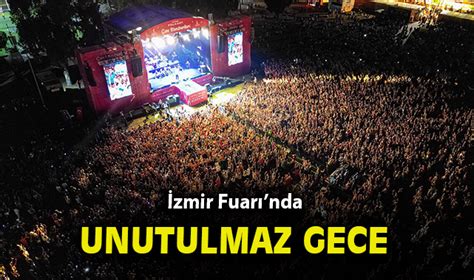 Zmir Fuar Nda Unutulmaz Gece Yerel Haberler Nc Ehir Gazetesi