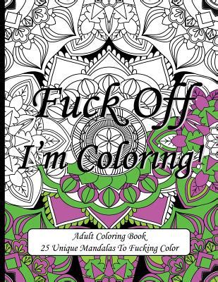 Fuck Off I M Coloring Swear Word Coloring Book For Adults By Sweary Coloring Publishing