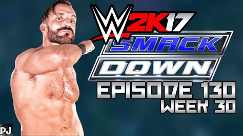 Wwe 2k17 Universe Mode Episode 130 Week 30 Smackdown Youtube