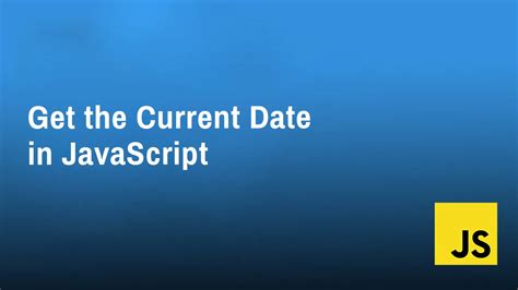 How To Get The Current Date In Javascript A Comprehensive Guide