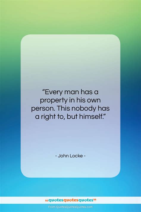 Get The Whole John Locke Quote Every Man Has A Property In His At