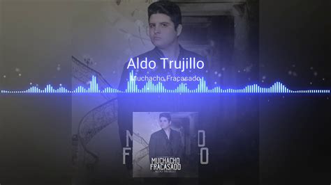 Aldo Trujillo Muchacho Fracasado Youtube