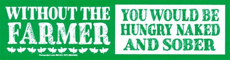 Without The Farmer You Would Be Hungry Naked And Sober Small Bumper