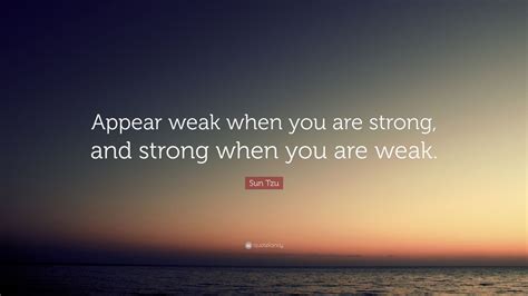 Sun Tzu Quote Appear Weak When You Are Strong And Strong When You