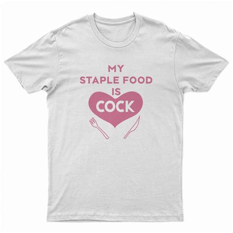 My Staple Food Is Cock T Shirt For Unisex