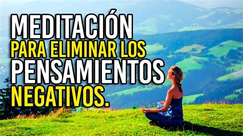 MEDITACIÓN GUIADA PARA ELIMINAR PENSAMIENTOS NEGATIVOS YouTube