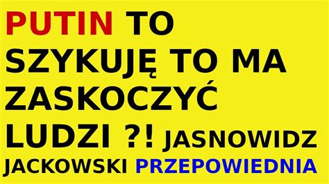 Jasnowidz Jackowski Przepowiednia Rosja Putin Ukraina Przysz O Youtube