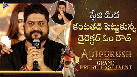 Director Om Raut Breaks Down Into Tears Adipurush Pre Release Event