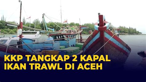 Kkp Tangkap Kapal Ikan Yang Kedapatan Pakai Pukat Harimau