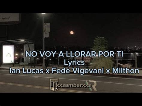 No Voy A Llorar Por Ti Lyrics Ian Lucas X Fede Vigevani X Milthon YouTube